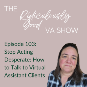 Stop Acting Desperate: How to Talk To Virtual Assistant Clients