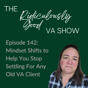 Mindset Shifts to Help You Stop Settling For Any Old VA Client